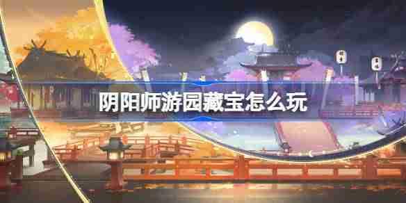 阴阳师游园藏宝怎么玩-阴阳师游园藏宝活动介绍