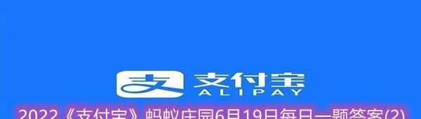 2022《支付宝》蚂蚁庄园6月19日每日一题答案(2)