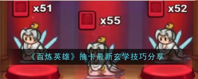 《百炼英雄》抽卡最新玄学技巧分享