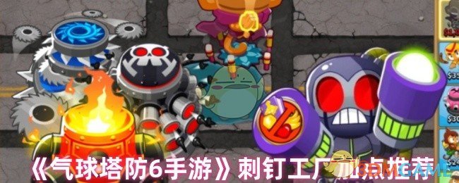 《气球塔防6手游》刺钉工厂加点推荐