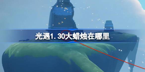 光遇1.30大蜡烛在哪里 光遇1月30日大蜡烛位置攻略