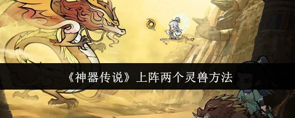 《神器传说》上阵两个灵兽方法