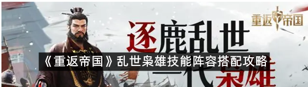 《重返帝国》乱世枭雄技能阵容搭配攻略