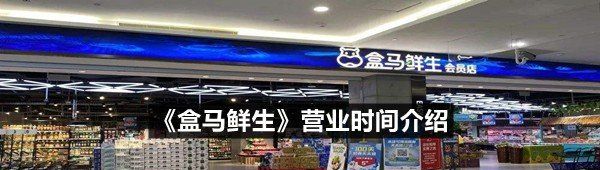 《盒马鲜生》营业时间介绍