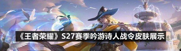 《王者荣耀》S27赛季吟游诗人战令皮肤展示