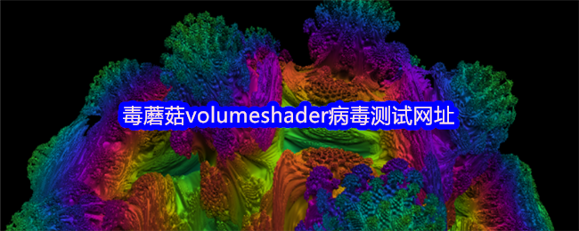 毒蘑菇volumeshader病毒测试网址