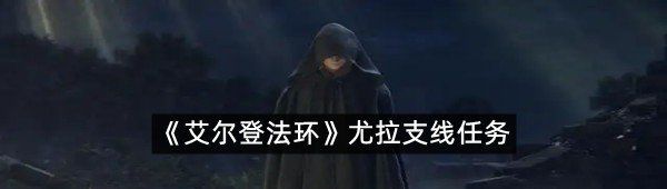 《艾尔登法环》尤拉支线任务