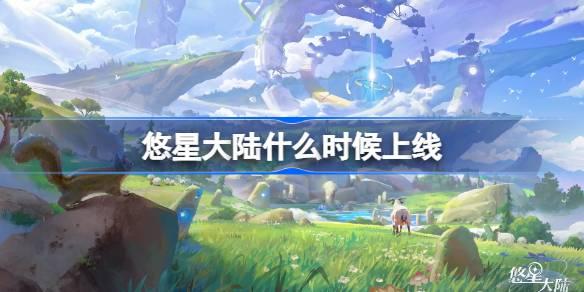 悠星大陆什么时候出-上线时间介绍