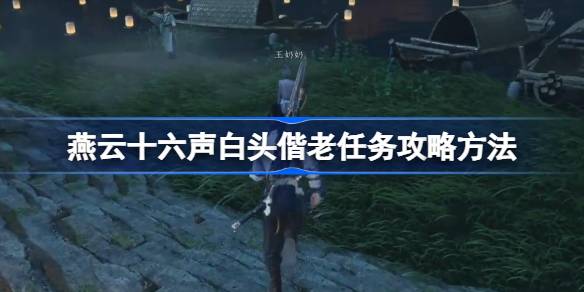 燕云十六声白头偕老任务怎么做 燕云十六声白头偕老任务攻略方法