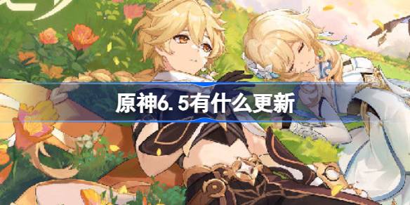 原神6.5有什么更新 原神6月5日纺坠终久之梦更新内容介绍