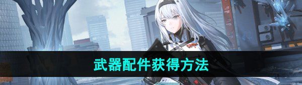 《尘白禁区》武器配件获得方法