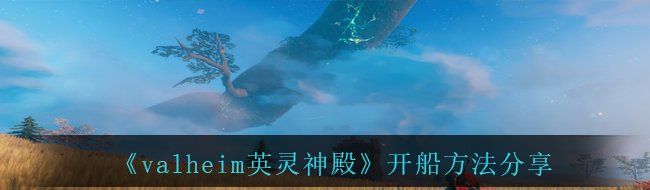 《valheim英灵神殿》开船方法分享