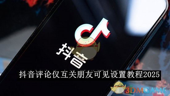 《抖音》评论仅互关朋友可见设置教程2025