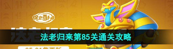 《保卫萝卜4》法老归来第85关通关攻略