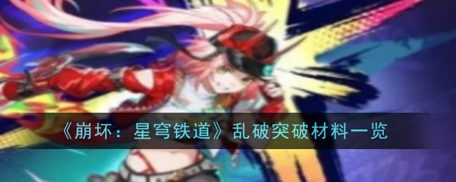 崩坏星穹铁道乱破突破材料是什么-崩坏星穹铁道乱破突破材料一览