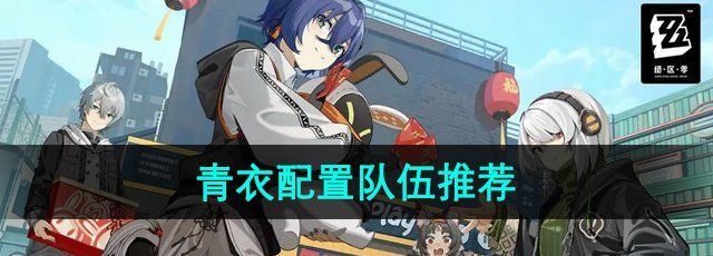 《绝区零》青衣配置队伍推荐