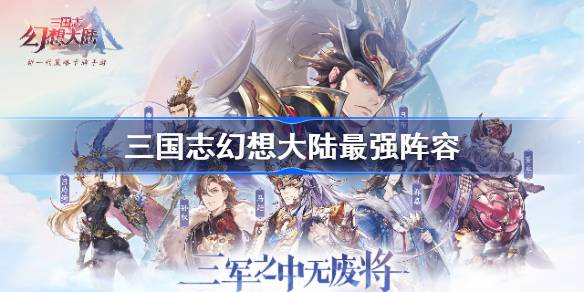 三国志幻想大陆最强阵容 三国志幻想大陆阵容推荐2023