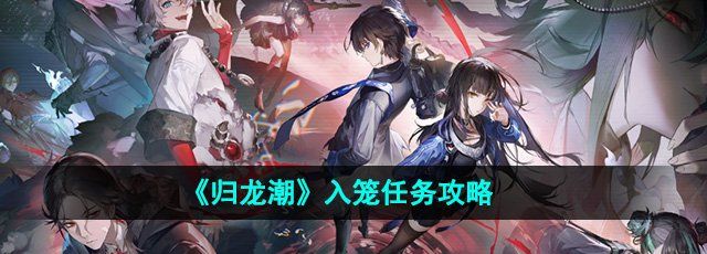 《归龙潮》入笼任务攻略