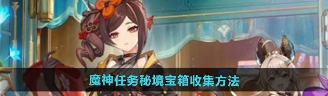 《原神》5.1魔神任务秘境宝箱收集方法