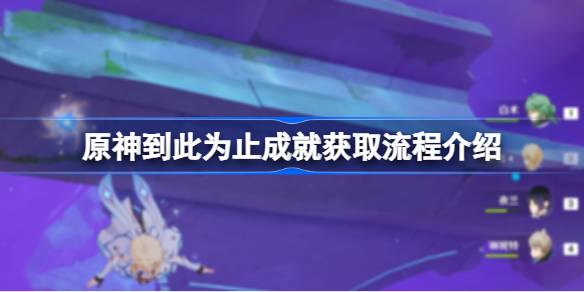 原神到此为止成就获取流程介绍 原神到此为止成就怎么获取