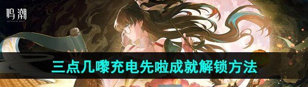《鸣潮》1.3三点几嚟充电先啦成就解锁方法