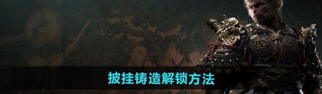 《黑神话悟空》披挂铸造解锁方法