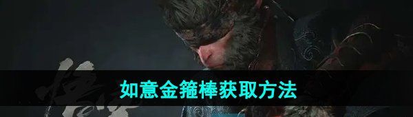 《黑神话悟空》如意金箍棒获取方法