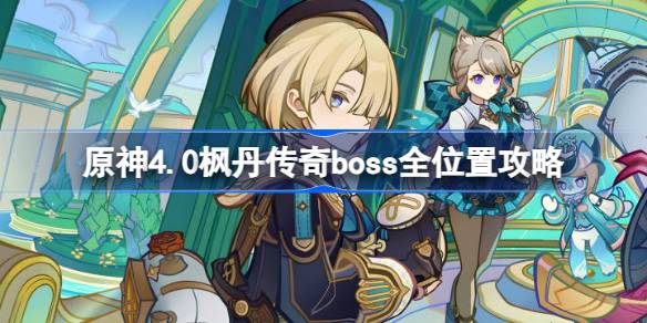 原神枫丹传奇boss在哪里 原神4.0枫丹传奇boss全位置攻略