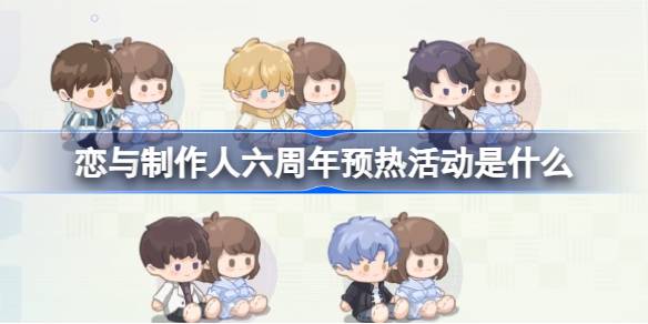 恋与制作人六周年预热活动是什么 六周年预热活动内容介绍