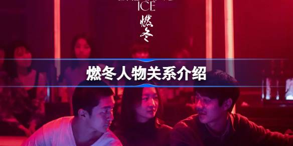 燃冬人物是什么关系 燃冬人物关系介绍