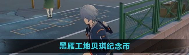 《绝区零》黑雁工地贝琪纪念币收集攻略