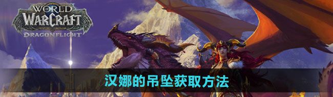 《魔兽世界》汉娜的吊坠获取方法