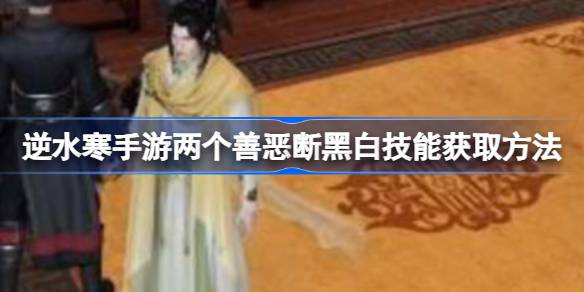 逆水寒手游两个善恶断黑白技能怎么获取 逆水寒手游两个善恶断黑白技能获取方法
