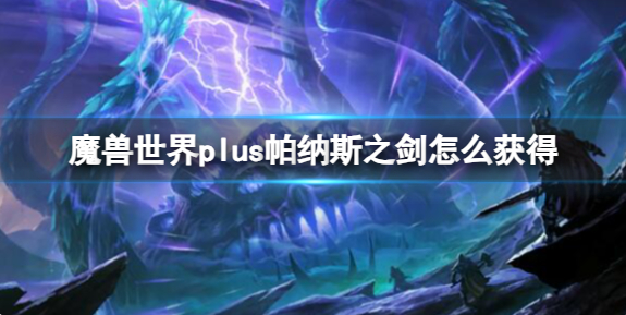 魔兽世界plus帕纳斯之剑怎么获得