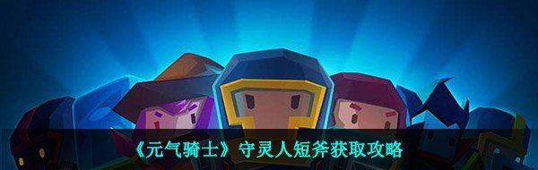 《元气骑士》守灵人短斧获取攻略