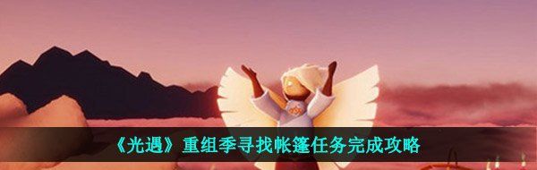 《光遇》重组季寻找帐篷任务完成攻略