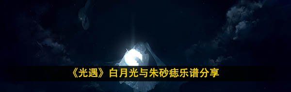 《光遇》白月光与朱砂痣乐谱分享