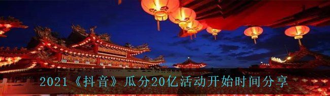 2021《抖音》瓜分20亿活动开始时间分享