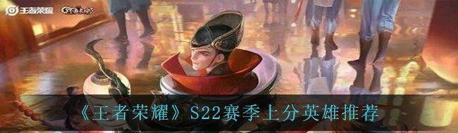 《王者荣耀》S22赛季上分英雄推荐