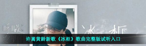 许嵩黄龄新歌《冰柜》歌曲完整版试听入口