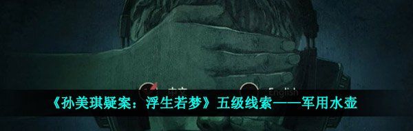 《孙美琪疑案：浮生若梦》五级线索——军用水壶