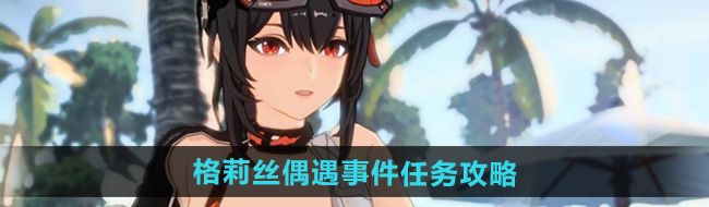 《绝区零》格莉丝偶遇事件任务攻略
