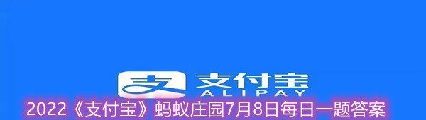 2022《支付宝》蚂蚁庄园7月8日每日一题答案