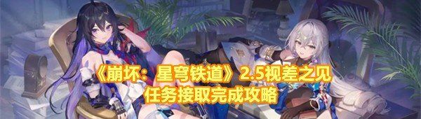 《崩坏：星穹铁道》2.5视差之见任务接取完成攻略