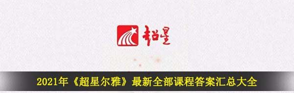 2021年《超星尔雅》最新全部课程答案汇总大全