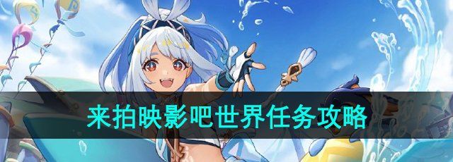 《原神》5.0来拍映影吧世界任务攻略