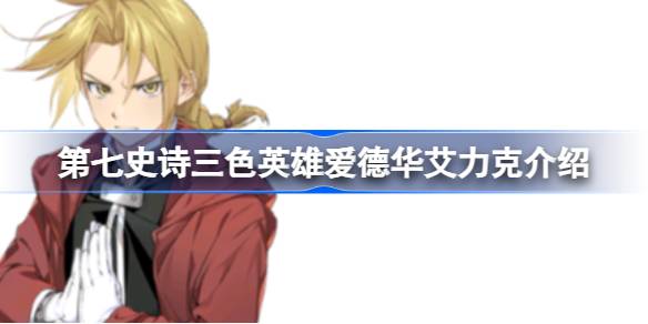 第七史诗爱德华艾力克好用吗 第七史诗三色英雄爱德华艾力克介绍
