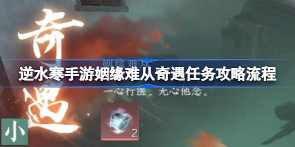 逆水寒手游姻缘难从奇遇任务怎么攻略 逆水寒手游姻缘难从奇遇任务攻略流程