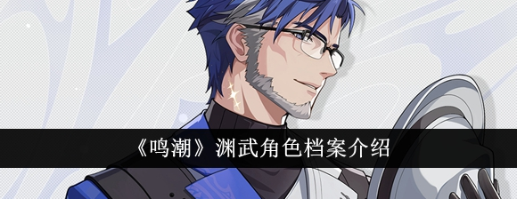 鸣潮渊武角色怎么样-鸣潮渊武角色档案介绍