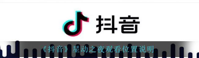 《抖音》星动之夜观看位置说明